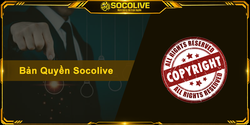 Bản Quyền Socolive - Những Điều Fan Bóng Đá Cần Biết