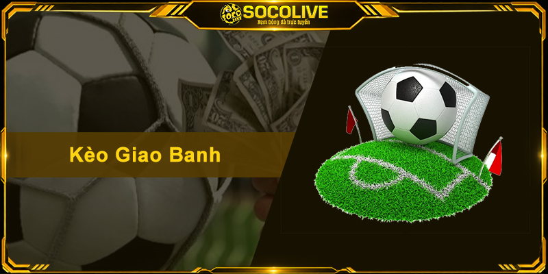 Kèo Giao Banh – Bí Kíp Bắt Kèo Giao Bóng Cực Chuẩn
