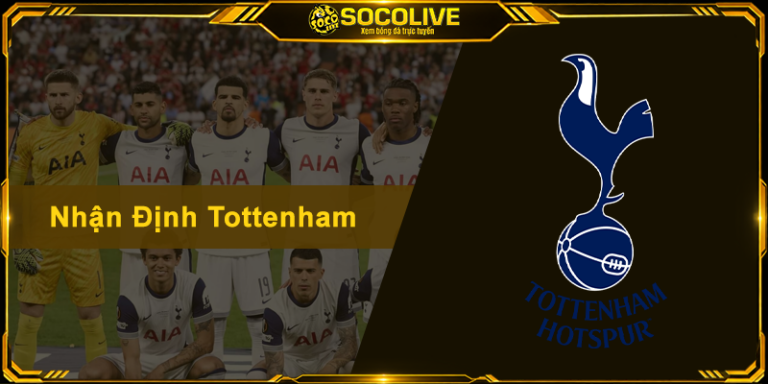 Nhận Định Tottenham - Soi Kèo Và Phân Tích Phong Độ Chuẩn Xác
