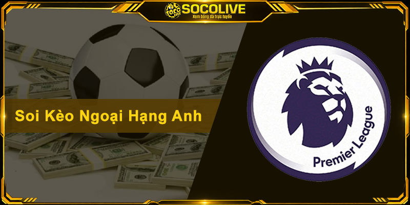 Soi Kèo Ngoại Hạng Anh – Cẩm Nang Đọc Kèo Đỉnh Cho Cược Thủ